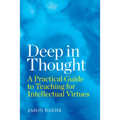 Deep in Thought: A Practical Guide to Teaching for Intellectual Virtues - Paperback