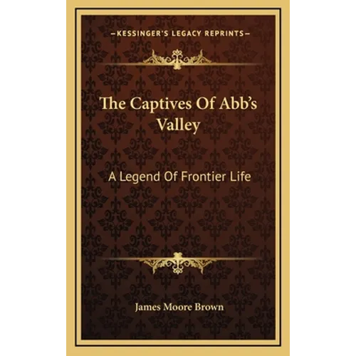 The Captives Of Abb's Valley: A Legend Of Frontier Life
