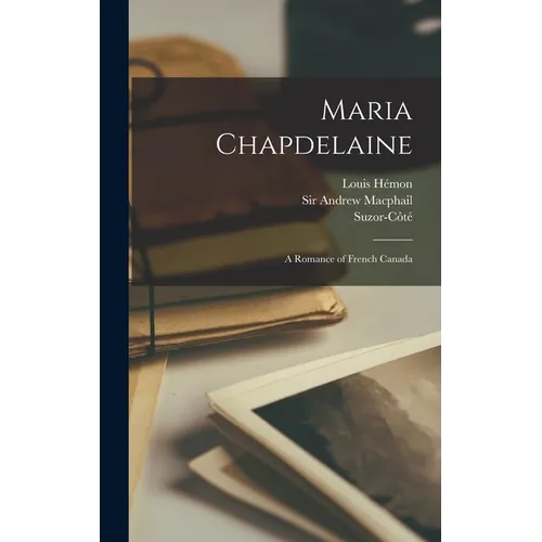 Maria Chapdelaine: a Romance of French Canada - Hardcover