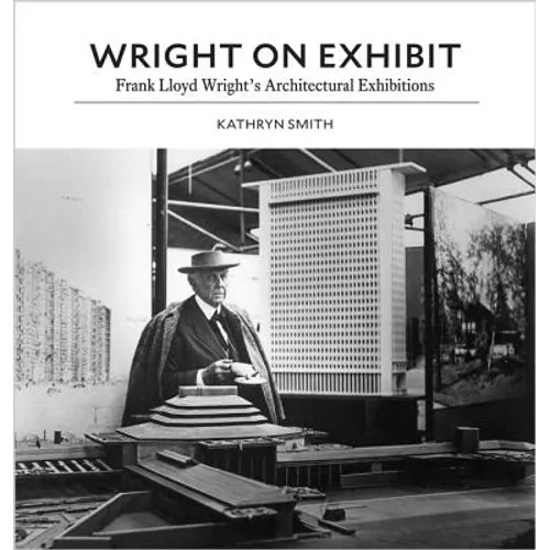 Wright on Exhibit: Frank Lloyd Wright's Architectural Exhibitions - Hardcover