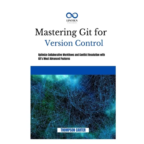 Mastering Git for Version Control: Optimize Collaborative Workflows and Conflict Resolution With Git's Most Advanced Features - Paperback