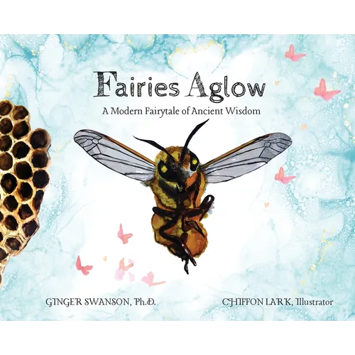 Fairies Aglow: A Modern Fairytale of Ancient Wisdom - Hardcover
