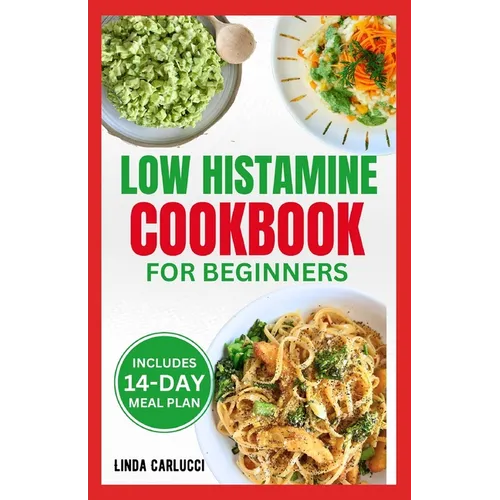 Low Histamine Cookbook for Beginners: Simple Delicious Gluten-Free Anti-Inflammatory Diet Recipes and Meal Plan for Histamine Intolerance Symptoms - Paperback