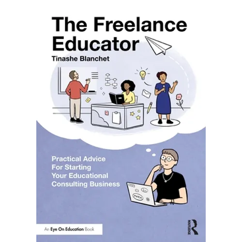 The Freelance Educator: Practical Advice for Starting Your Educational Consulting Business - Paperback