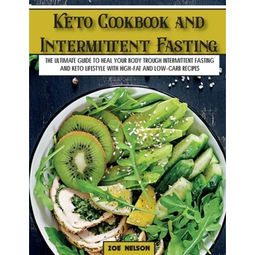 Keto Cookbook and Intermittent Fasting: The Ultimate Guide To Heal Your Body Trough Intermittent Fasting and Keto Lifestyle with High-Fat and Low-Carb - Paperback