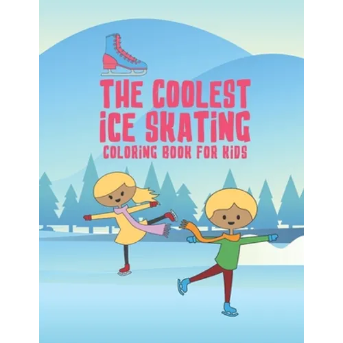 The Coolest Ice Skating Coloring Book For Kids: 25 Fun Designs For Boys And Girls - Perfect For Young Children - Paperback