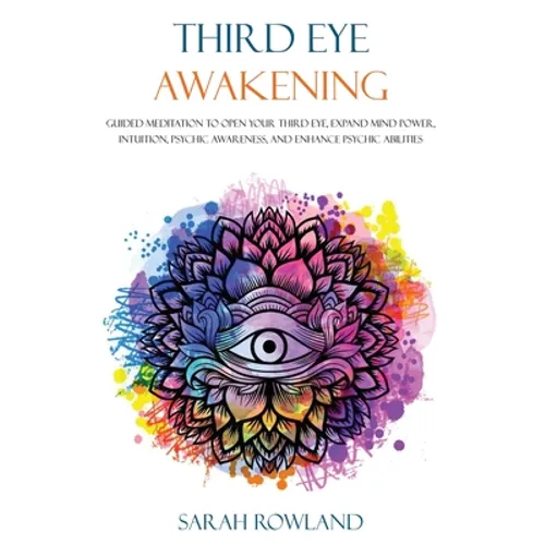 Third Eye Awakening: Guided Meditation to Open Your Third Eye, Expand Mind Power, Intuition, Psychic Awareness, and Enhance Psychic Abilities - Paperback