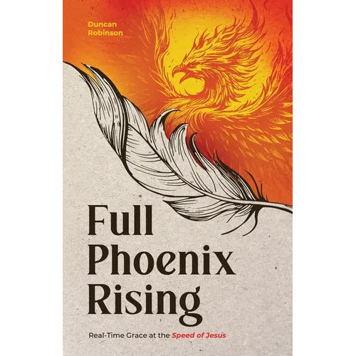 Full Phoenix Rising: Real Time Grace at the Speed of Jesus - Paperback