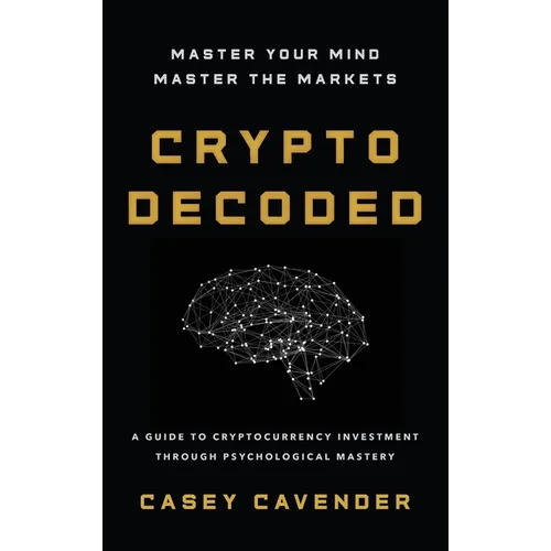 Crypto Decoded: A Beginner's Guide to Cryptocurrency Investing, Market Psychology, and Smarter Decision-Making - Hardcover