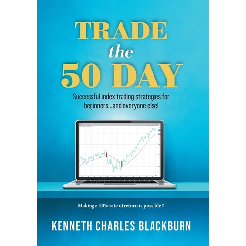 Trade the 50 Day: Successful index trading strategies for beginners...and everyone else! - Hardcover