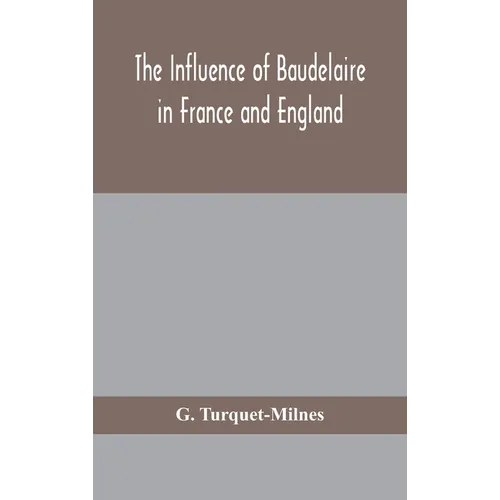 The Influence Of Baudelaire In France And England - Hardcover