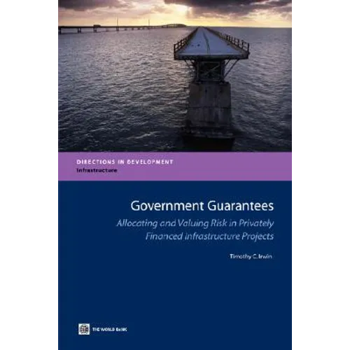 Government Guarantees: Allocating and Valuing Risk in Privately Financed Infrastructure Projects - Paperback