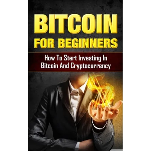 Bitcoin for Beginners: How to Start Investing in Bitcoin and Cryptocurrency - Paperback
