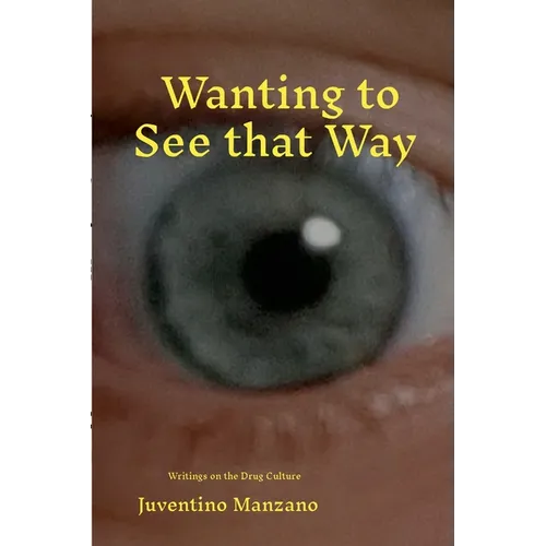 Wanting to See that Way: Monographs on the Mexican Drug Culture and an Entheogen plus Two - Paperback