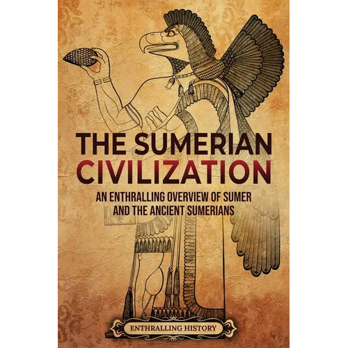 The Sumerian Civilization: An Enthralling Overview of Sumer and the Ancient Sumerians - Paperback