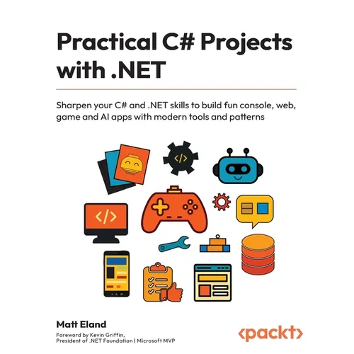 Practical C# Projects with .NET: Sharpen your C# and .NET skills to build fun console, web, game and AI apps with modern tools and patterns - Paperback
