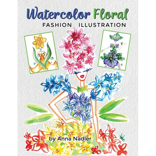 Watercolor Floral Fashion Illustration: How to Paint Whimsical Flower Figures with Step-by-Step Exercises - Paperback