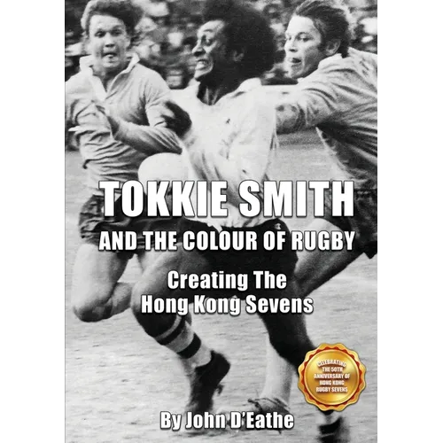 Tokkie Smith and the Colour of Rugby: Creating the Hong Kong Sevens