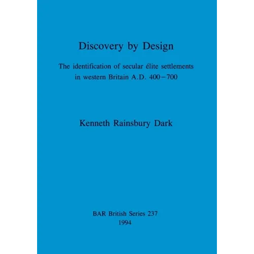Discovery by Design: The identification of secular élite settlements in western Britain A.D. 400-700 - Paperback