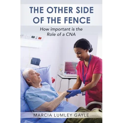 The Other Side of the Fence: How important is the Role of a CNA - Paperback