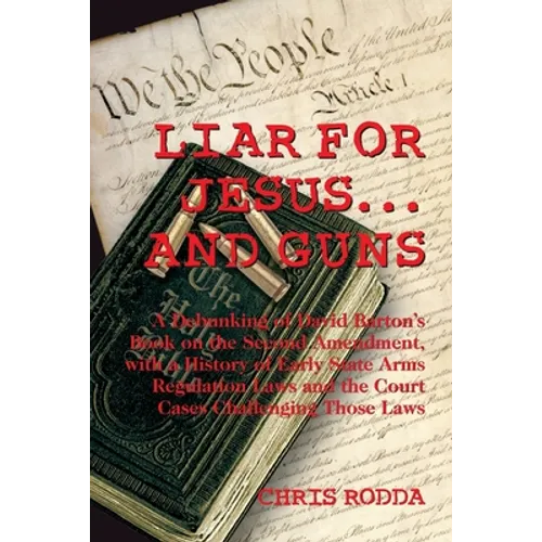 Liar For Jesus ... And Guns: A Debunking of David Barton's Book on the Second Amendment - Paperback