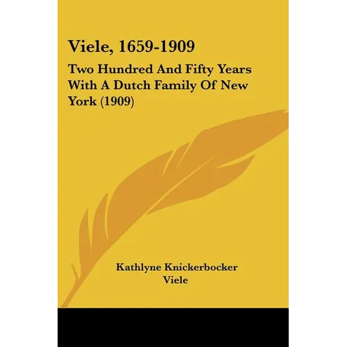 Viele, 1659-1909: Two Hundred And Fifty Years With A Dutch Family Of New York (1909) - Paperback