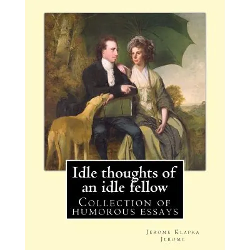 Idle thoughts of an idle fellow By: Jerome K. Jerome: Idle Thoughts of an Idle Fellow, published in 1886, is a collection of humorous essays by Jerome - Paperback
