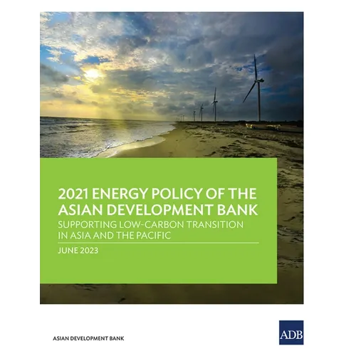 2021 Energy Policy of the Asian Development Bank: Supporting Low-Carbon Transition in Asia and the Pacific - Paperback