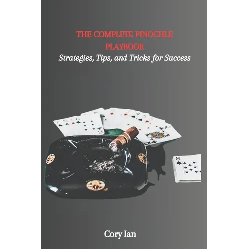 The Complete Pinochle Playbook: Strategies, Tips, and Tricks for Success - Paperback