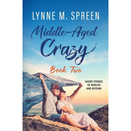 Middle-Aged Crazy: Short Stories of Midlife and Beyond, Book 2 - Paperback