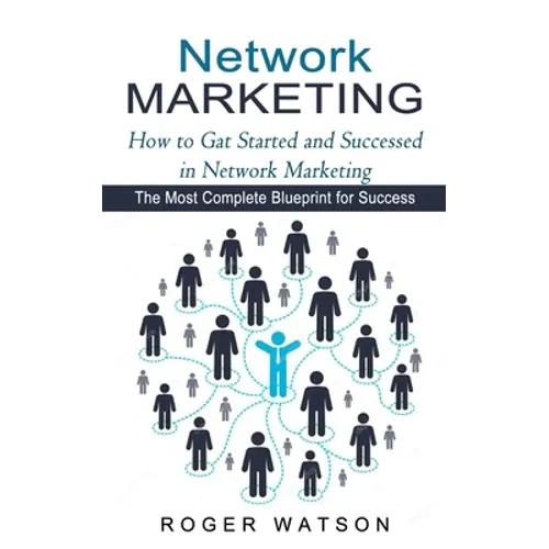 Network Marketing: How to Gat Started and Successed in Network Marketing (The Most Complete Blueprint for Success) - Paperback