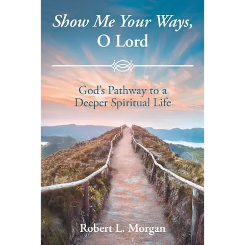 Show Me Your Ways, O Lord: God's Pathway to a Deeper Spiritual Life - Paperback