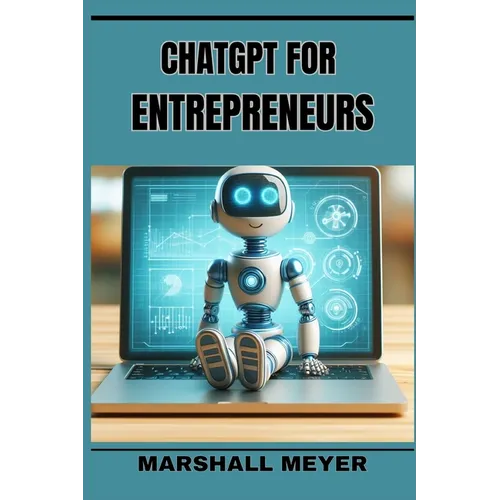 ChatGPT for Entrepreneurs: Revolutionize Your Business Strategy with AI-Powered Insights and Innovation (2024 Beginner's Guide) - Paperback