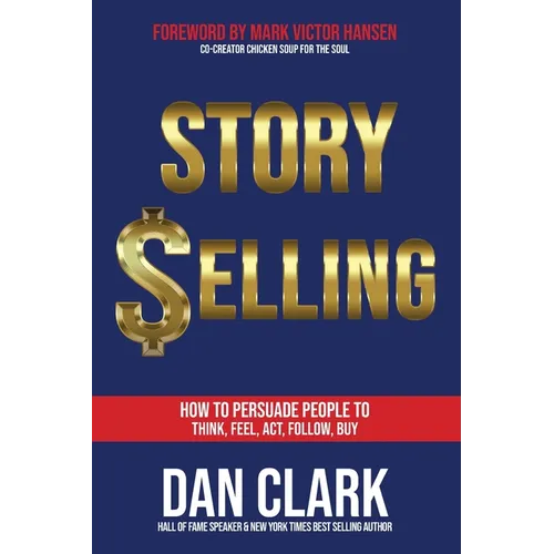 Story Selling: How to Persuade People to Think, Feel, Act, Follow, Buy - Paperback
