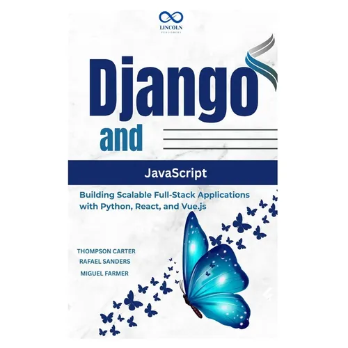 Django and JavaScript: Building Scalable Full-Stack Applications with Python, React, and Vue.js - Paperback