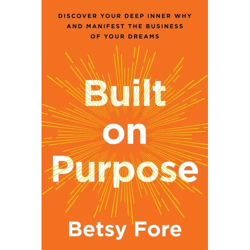 Built on Purpose: Discover Your Deep Inner Why and Manifest the Business of Your Dreams - Hardcover