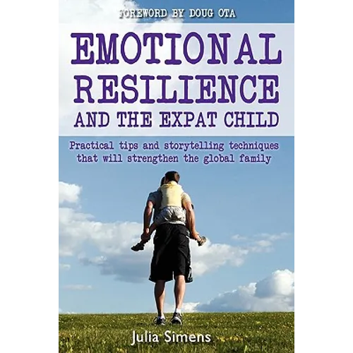 Emotional Resilience and the Expat Child: Practical Storytelling Techniques That Will Strengthen the Global Family - Paperback