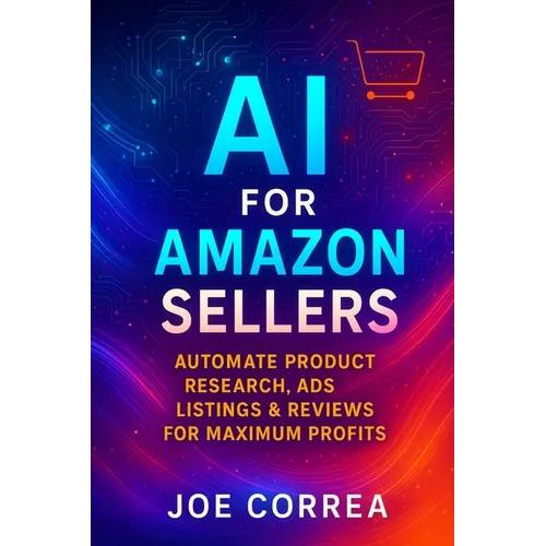 AI for Amazon Sellers: Automate Product Research, Ads, Listings & Reviews for Maximum Profits - Paperback