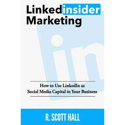 Linkedinsider Marketing: How to Use LinkedIn as Social Media Capital in Your Business - Paperback