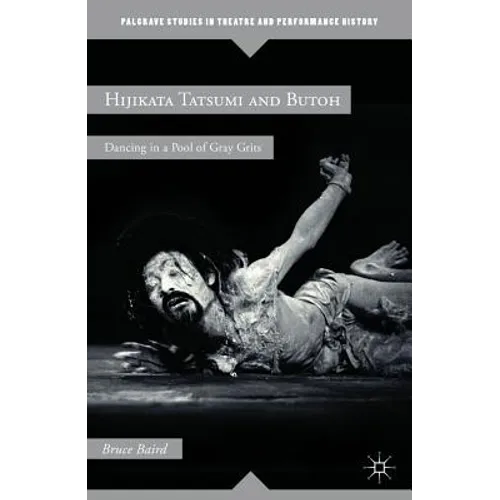 Hijikata Tatsumi and Butoh: Dancing in a Pool of Gray Grits - Hardcover