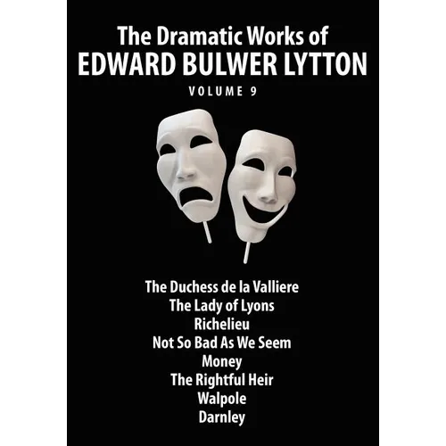 The Dramatic Works of Edward Bulwer Lytton, Vol. 9 - Paperback