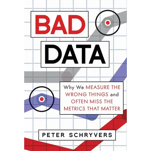 Bad Data: Why We Measure the Wrong Things and Often Miss the Metrics That Matter - Hardcover