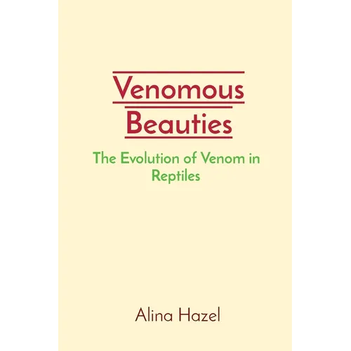Venomous Beauties: The Evolution of Venom in Reptiles - Paperback