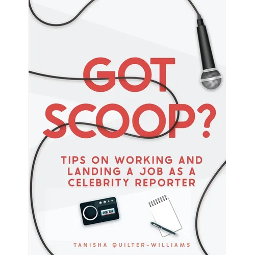 Got Scoop?: Tips on Working and Landing a Job as a Celebrity Reporter - Paperback