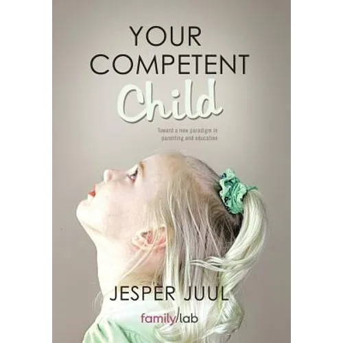 Your Competent Child: Toward a New Paradigm in Parenting and Education