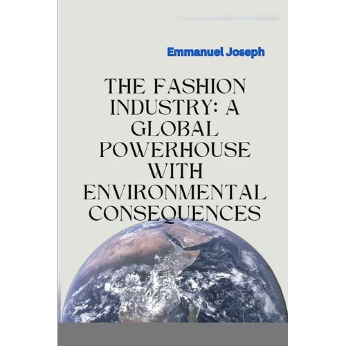 The Fashion Industry: A Global Powerhouse with Environmental Consequences - Paperback
