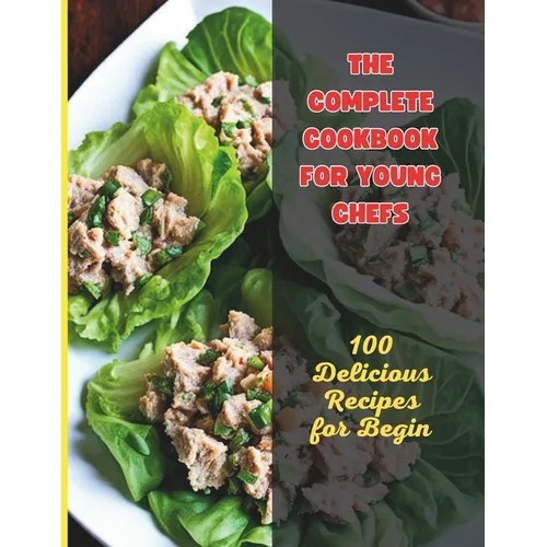 The Complete Cookbook for Young Chefs: 100 Delicious Recipes for Begin - Paperback