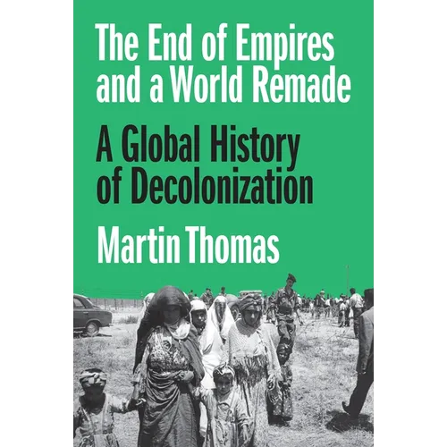 The End of Empires and a World Remade: A Global History of Decolonization - Paperback