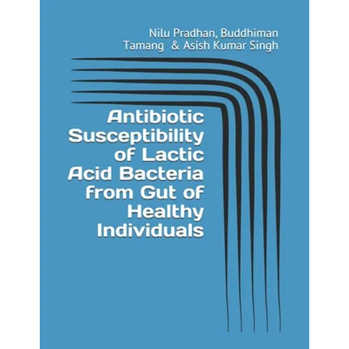 Antibiotic Susceptibility of Lactic Acid Bacteria from Gut of Healthy Individuals - Paperback