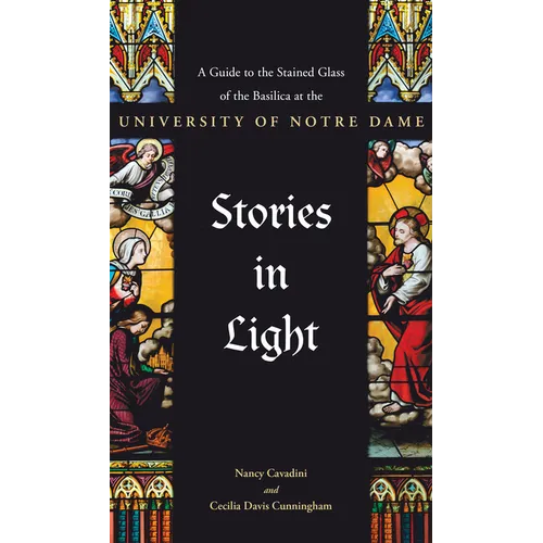 Stories in Light: A Guide to the Stained Glass of the Basilica at the University of Notre Dame